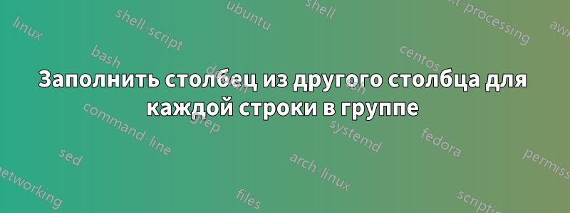 Заполнить столбец из другого столбца для каждой строки в группе