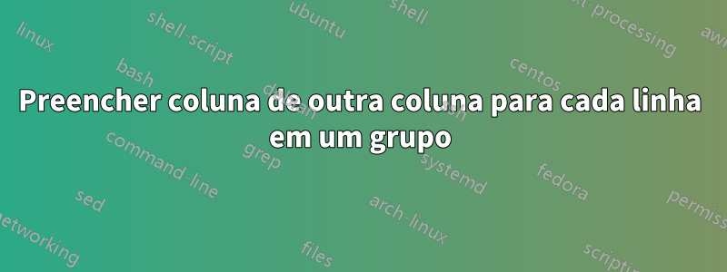 Preencher coluna de outra coluna para cada linha em um grupo