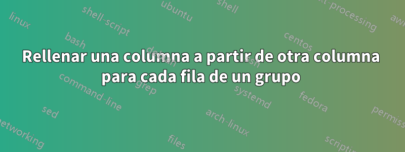 Rellenar una columna a partir de otra columna para cada fila de un grupo