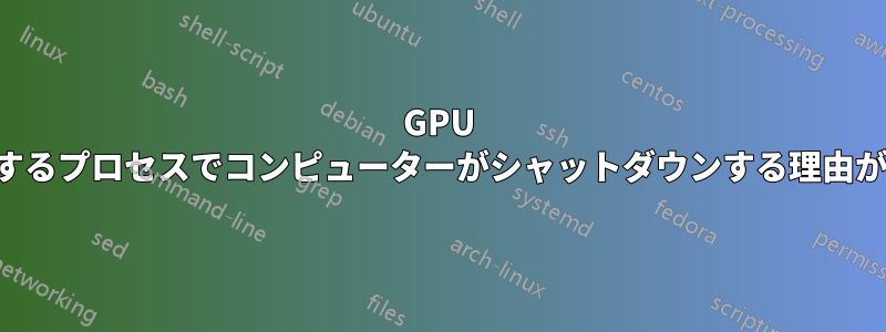 GPU を集中的に使用するプロセスでコンピューターがシャットダウンする理由が見つかりません