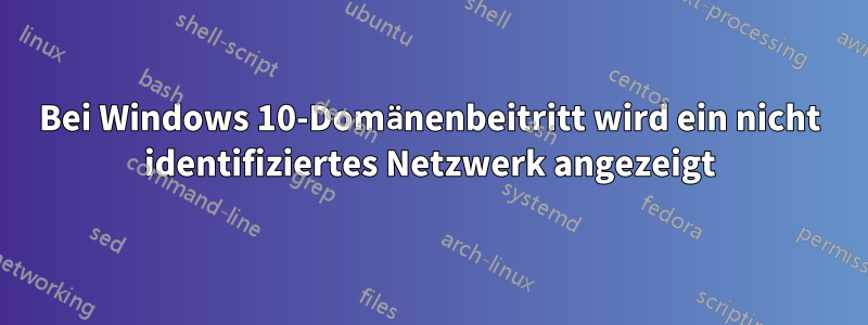 Bei Windows 10-Domänenbeitritt wird ein nicht identifiziertes Netzwerk angezeigt