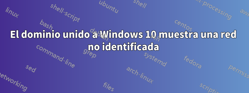 El dominio unido a Windows 10 muestra una red no identificada