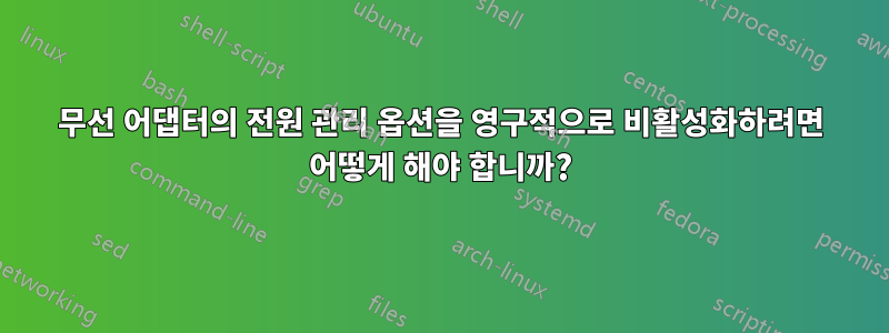 무선 어댑터의 전원 관리 옵션을 영구적으로 비활성화하려면 어떻게 해야 합니까?