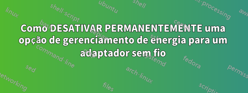 Como DESATIVAR PERMANENTEMENTE uma opção de gerenciamento de energia para um adaptador sem fio