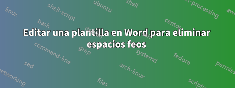 Editar una plantilla en Word para eliminar espacios feos