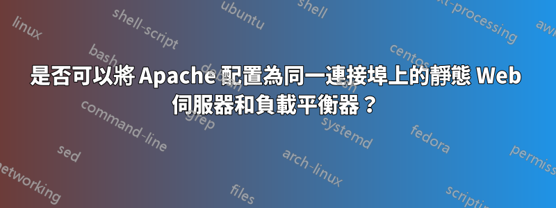 是否可以將 Apache 配置為同一連接埠上的靜態 Web 伺服器和負載平衡器？