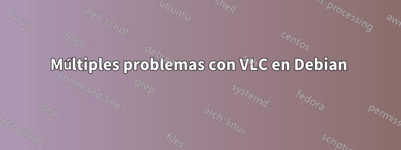 Múltiples problemas con VLC en Debian