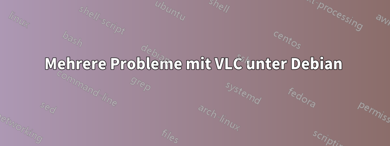 Mehrere Probleme mit VLC unter Debian