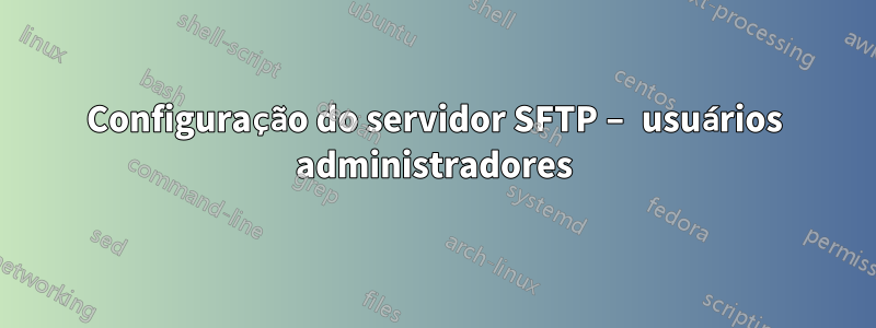 Configuração do servidor SFTP – usuários administradores