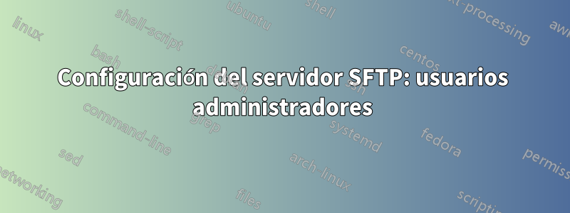 Configuración del servidor SFTP: usuarios administradores