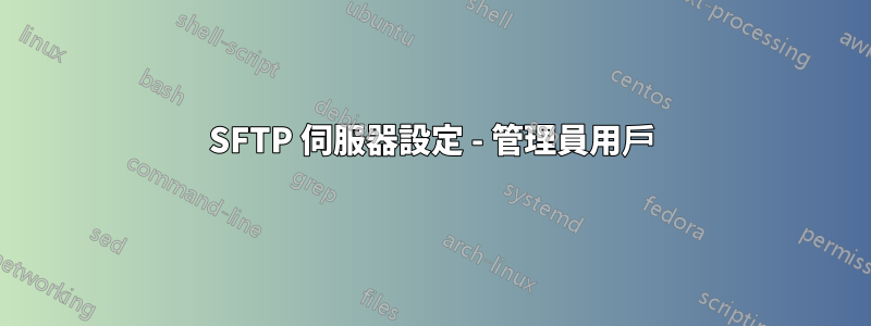 SFTP 伺服器設定 - 管理員用戶