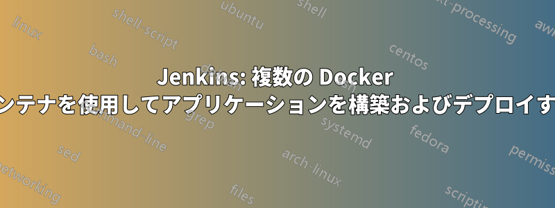 Jenkins: 複数の Docker コンテナを使用してアプリケーションを構築およびデプロイする