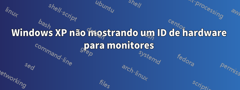 Windows XP não mostrando um ID de hardware para monitores