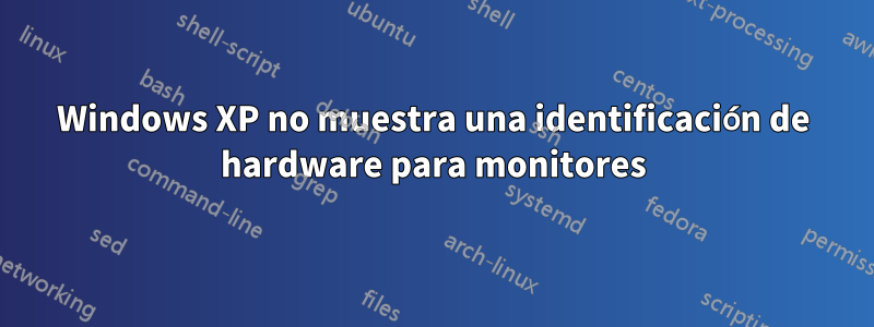 Windows XP no muestra una identificación de hardware para monitores