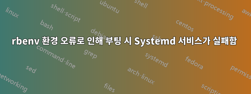 rbenv 환경 오류로 인해 부팅 시 Systemd 서비스가 실패함