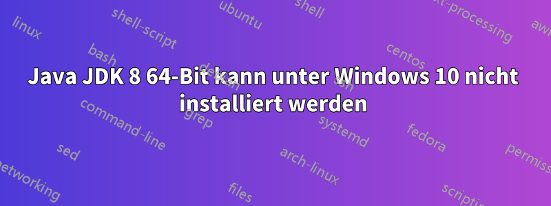 Java JDK 8 64-Bit kann unter Windows 10 nicht installiert werden