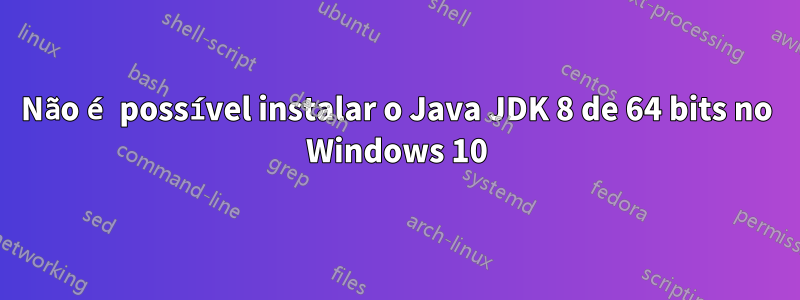 Não é possível instalar o Java JDK 8 de 64 bits no Windows 10