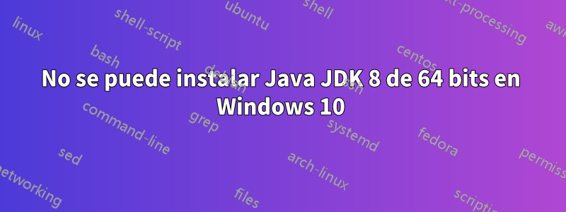 No se puede instalar Java JDK 8 de 64 bits en Windows 10