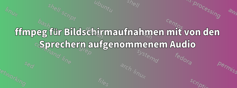 ffmpeg für Bildschirmaufnahmen mit von den Sprechern aufgenommenem Audio