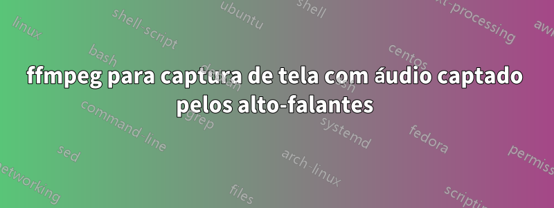 ffmpeg para captura de tela com áudio captado pelos alto-falantes