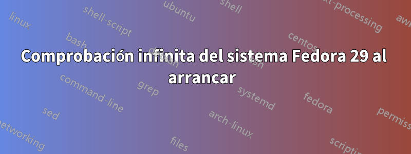 Comprobación infinita del sistema Fedora 29 al arrancar 