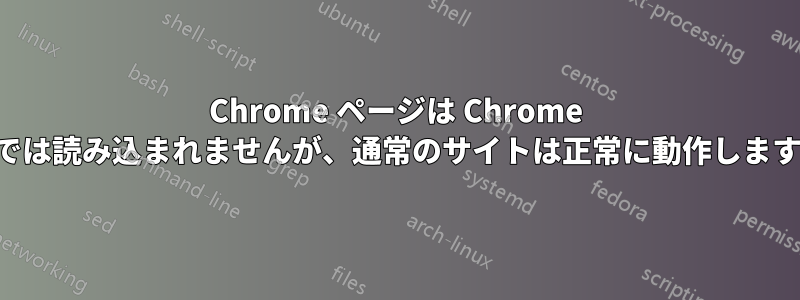 Chrome ページは Chrome では読み込まれませんが、通常のサイトは正常に動作します