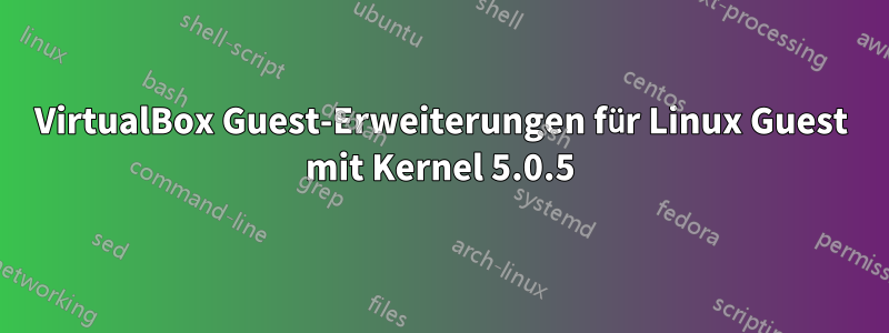 VirtualBox Guest-Erweiterungen für Linux Guest mit Kernel 5.0.5