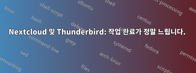 Nextcloud 및 Thunderbird: 작업 완료가 정말 느립니다.