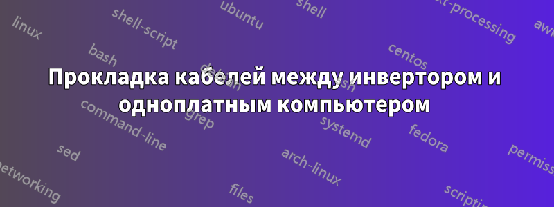 Прокладка кабелей между инвертором и одноплатным компьютером