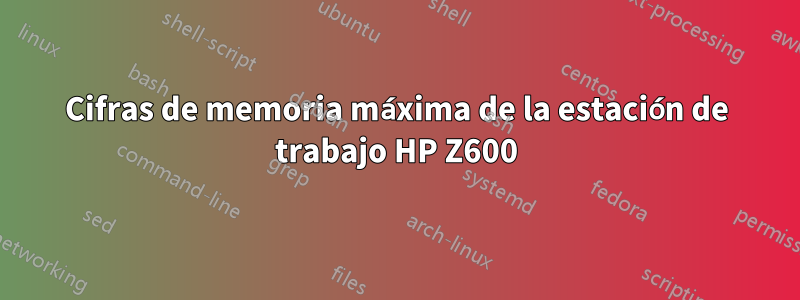 Cifras de memoria máxima de la estación de trabajo HP Z600