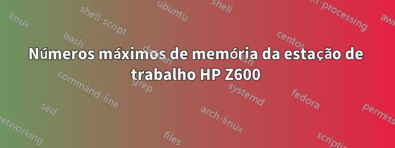 Números máximos de memória da estação de trabalho HP Z600