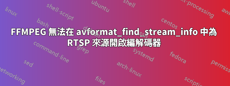 FFMPEG 無法在 avformat_find_stream_info 中為 RTSP 來源開啟編解碼器