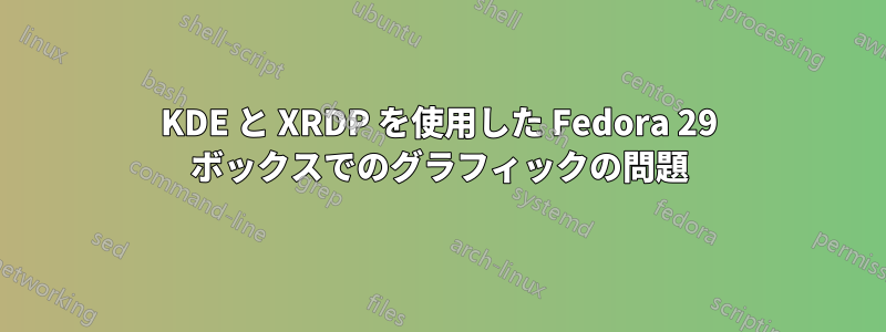 KDE と XRDP を使用した Fedora 29 ボックスでのグラフィックの問題