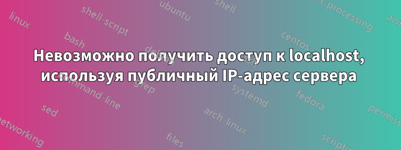 Невозможно получить доступ к localhost, используя публичный IP-адрес сервера