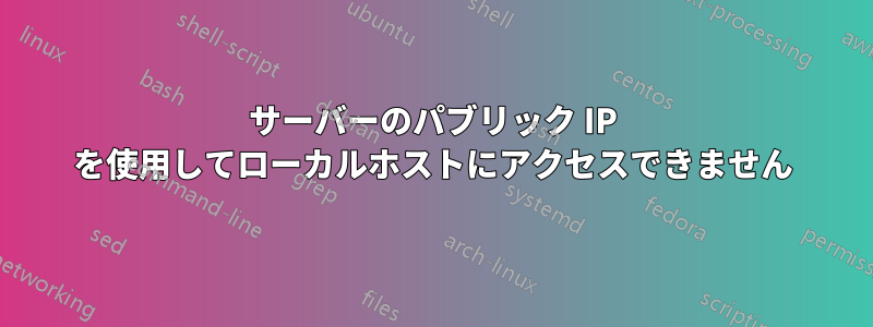 サーバーのパブリック IP を使用してローカルホストにアクセスできません