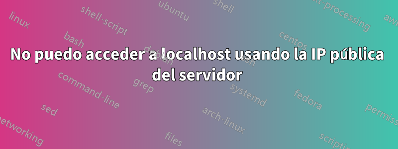 No puedo acceder a localhost usando la IP pública del servidor