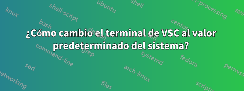 ¿Cómo cambio el terminal de VSC al valor predeterminado del sistema?