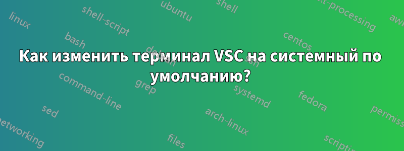 Как изменить терминал VSC на системный по умолчанию?