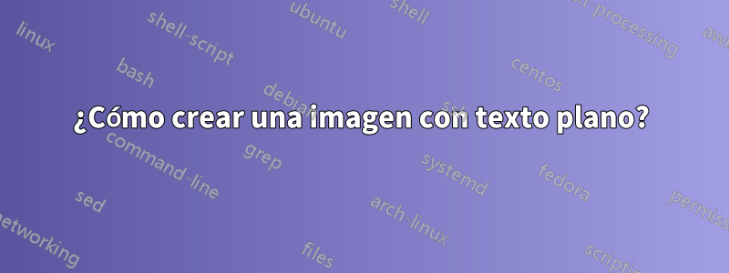 ¿Cómo crear una imagen con texto plano?