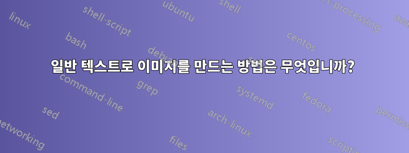 일반 텍스트로 이미지를 만드는 방법은 무엇입니까?