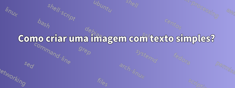 Como criar uma imagem com texto simples?