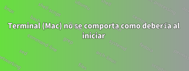 Terminal (Mac) no se comporta como debería al iniciar