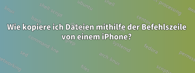 Wie kopiere ich Dateien mithilfe der Befehlszeile von einem iPhone?