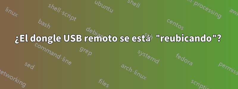 ¿El dongle USB remoto se está "reubicando"?