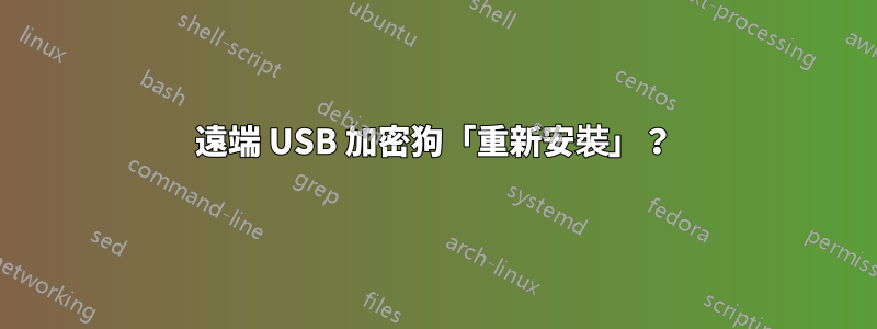 遠端 USB 加密狗「重新安裝」？