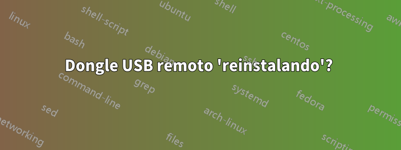 Dongle USB remoto 'reinstalando'?