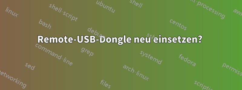 Remote-USB-Dongle neu einsetzen?