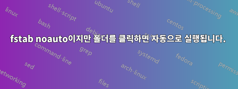 fstab noauto이지만 폴더를 클릭하면 자동으로 실행됩니다.