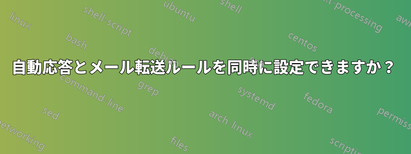 自動応答とメール転送ルールを同時に設定できますか？