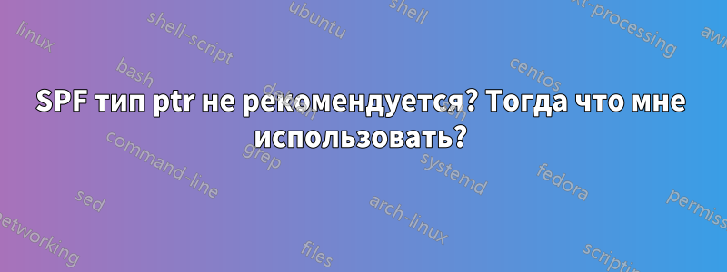 SPF тип ptr не рекомендуется? Тогда что мне использовать?